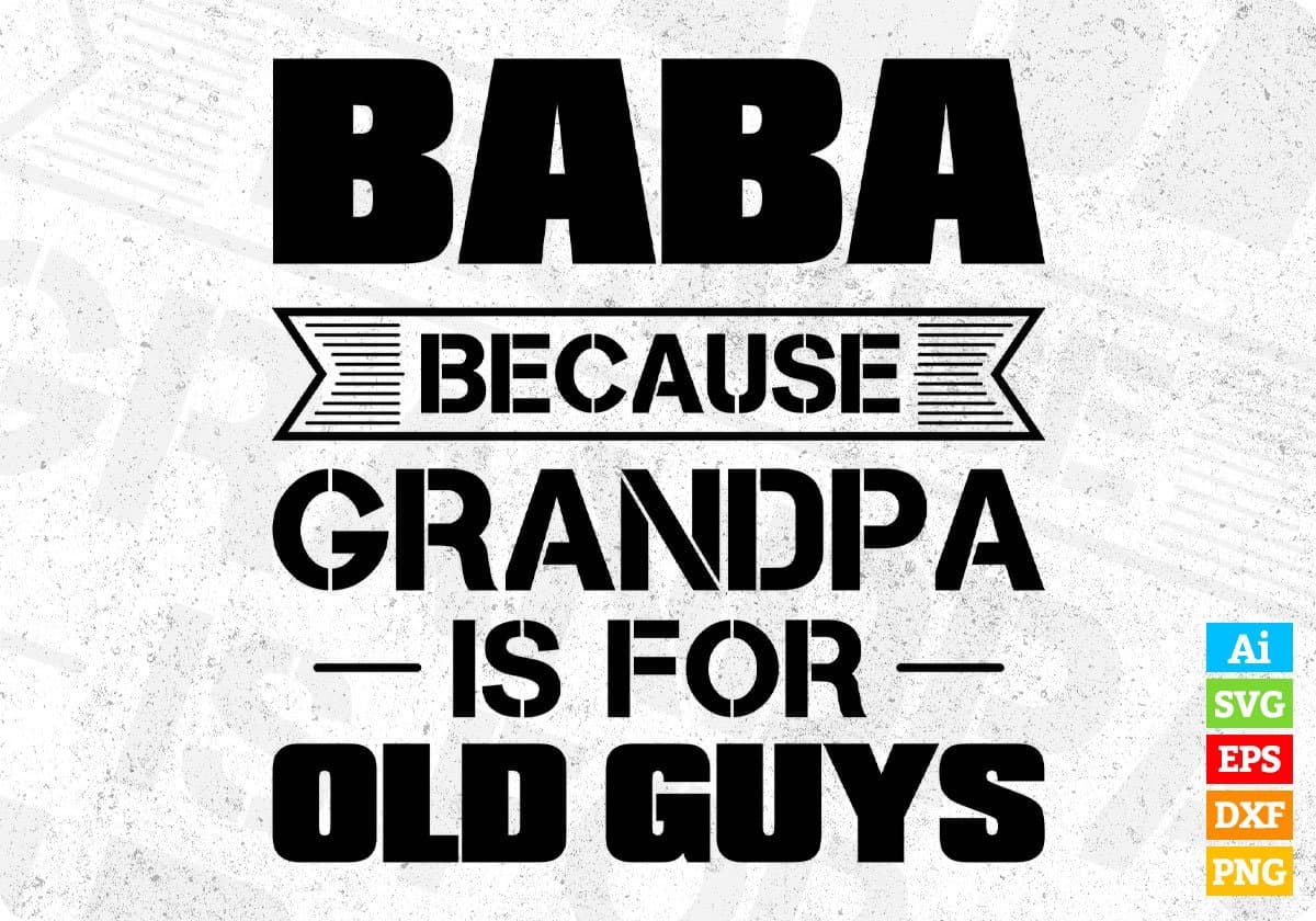 Baba Because Grandpa Is For Old Guys Editable T shirt Design In Ai Svg Cutting Printable Files