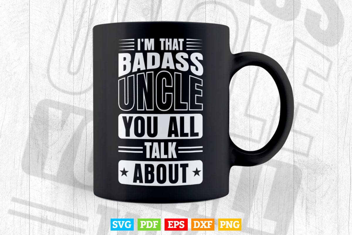 Badass Uncle You All Talk About Ts Svg Png Cut Files Vectortshirtdesigns