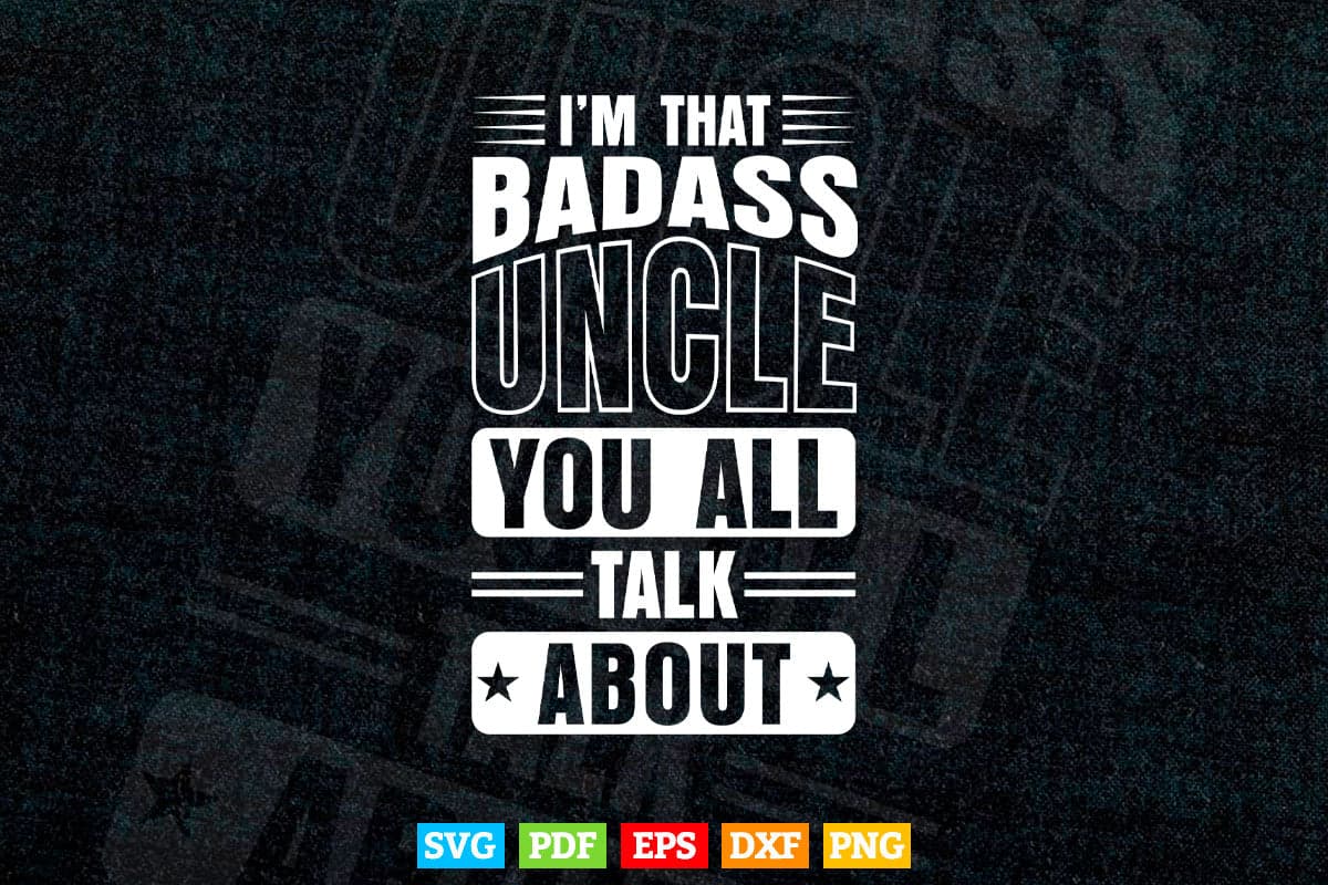 Badass Uncle You All talk About Gifts Svg Png Cut Files.