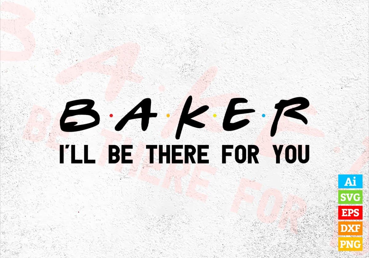 Baker I'll Be There For You Editable Vector T-shirt Designs Png Svg Files