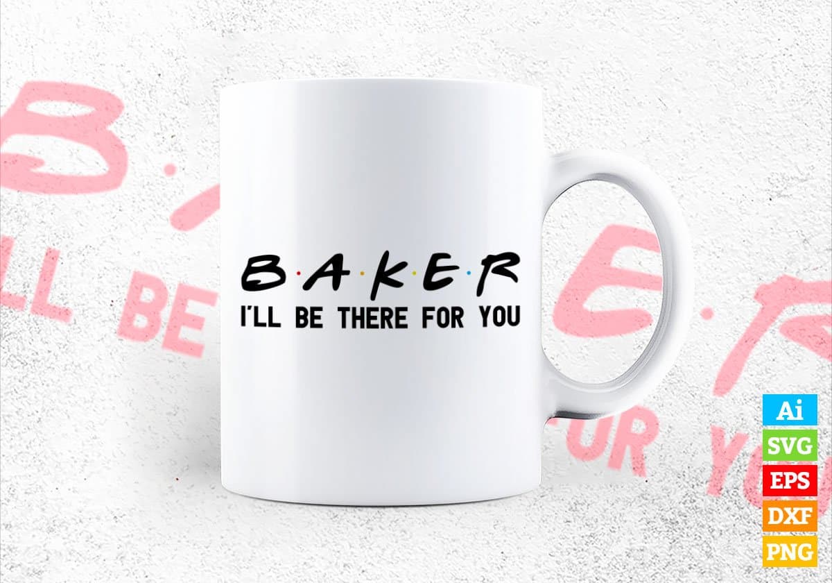 Baker I'll Be There For You Editable Vector T-shirt Designs Png Svg Files