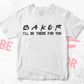 Baker I'll Be There For You Editable Vector T-shirt Designs Png Svg Files