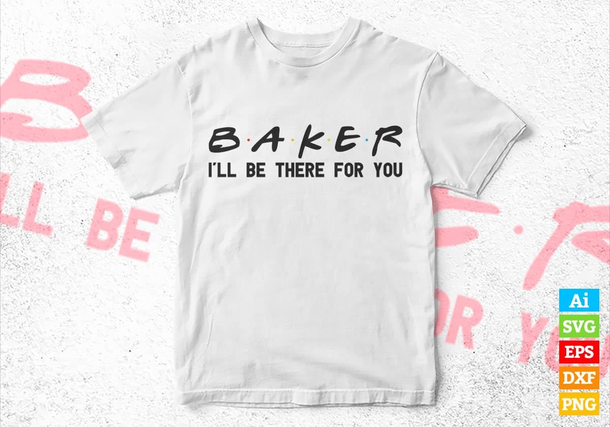 Baker I'll Be There For You Editable Vector T-shirt Designs Png Svg Files