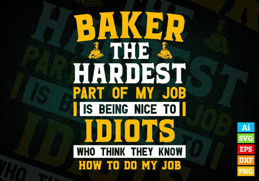 Baker The Hardest Part Of My Job Is Being Nice To Idiots Editable Vector T shirt Designs In Svg Png Printable Files