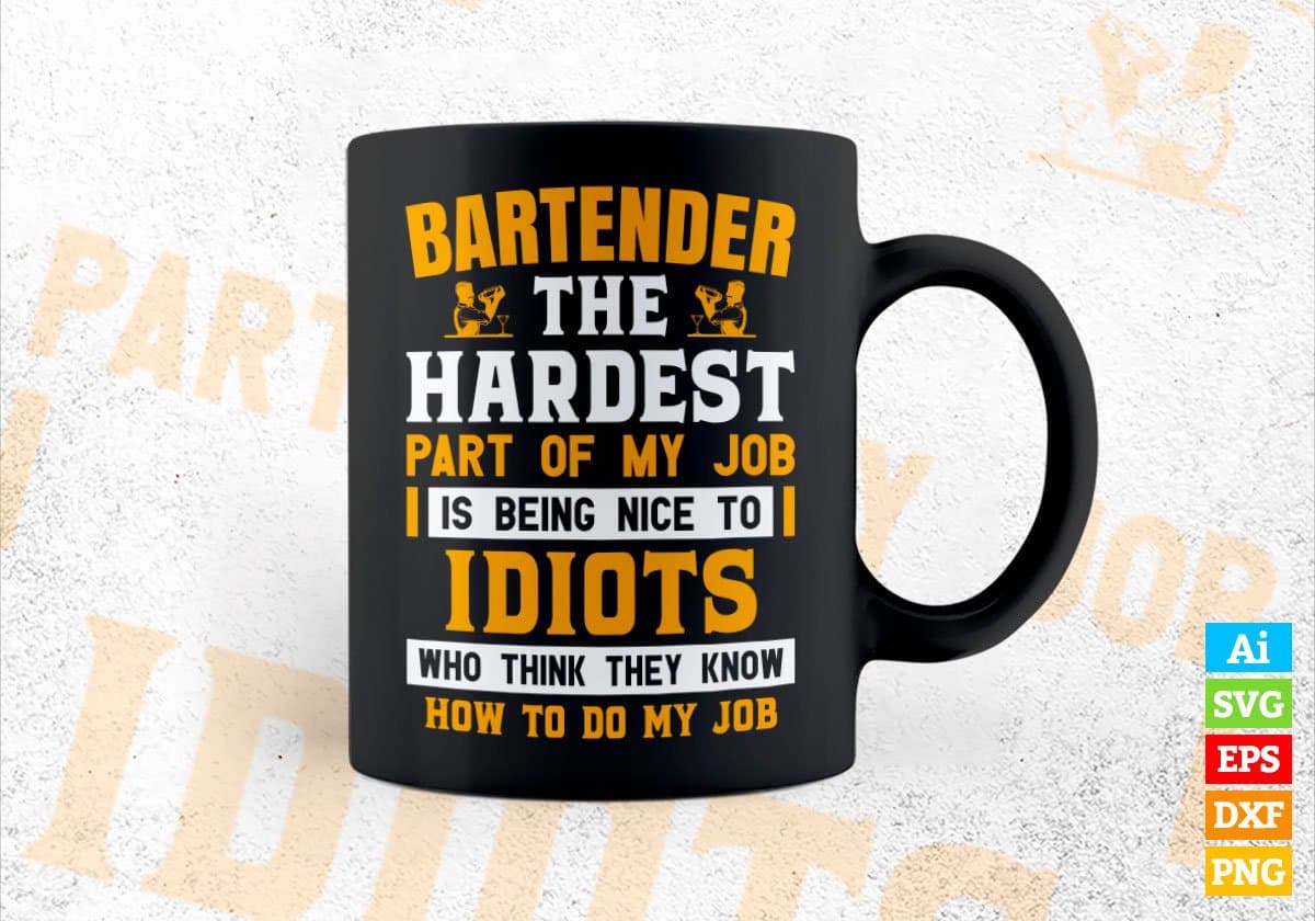 Bartender The Hardest Part Of My Job Is Being Nice To Idiots Editable Vector T shirt Designs In Svg Png Files