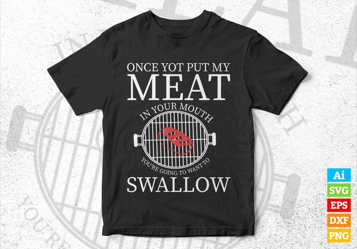BBQ Grilling Once You Put My Meat in Your Mouth You're Going To Want To Editable Vector T shirt Design in Ai Png Svg Files.