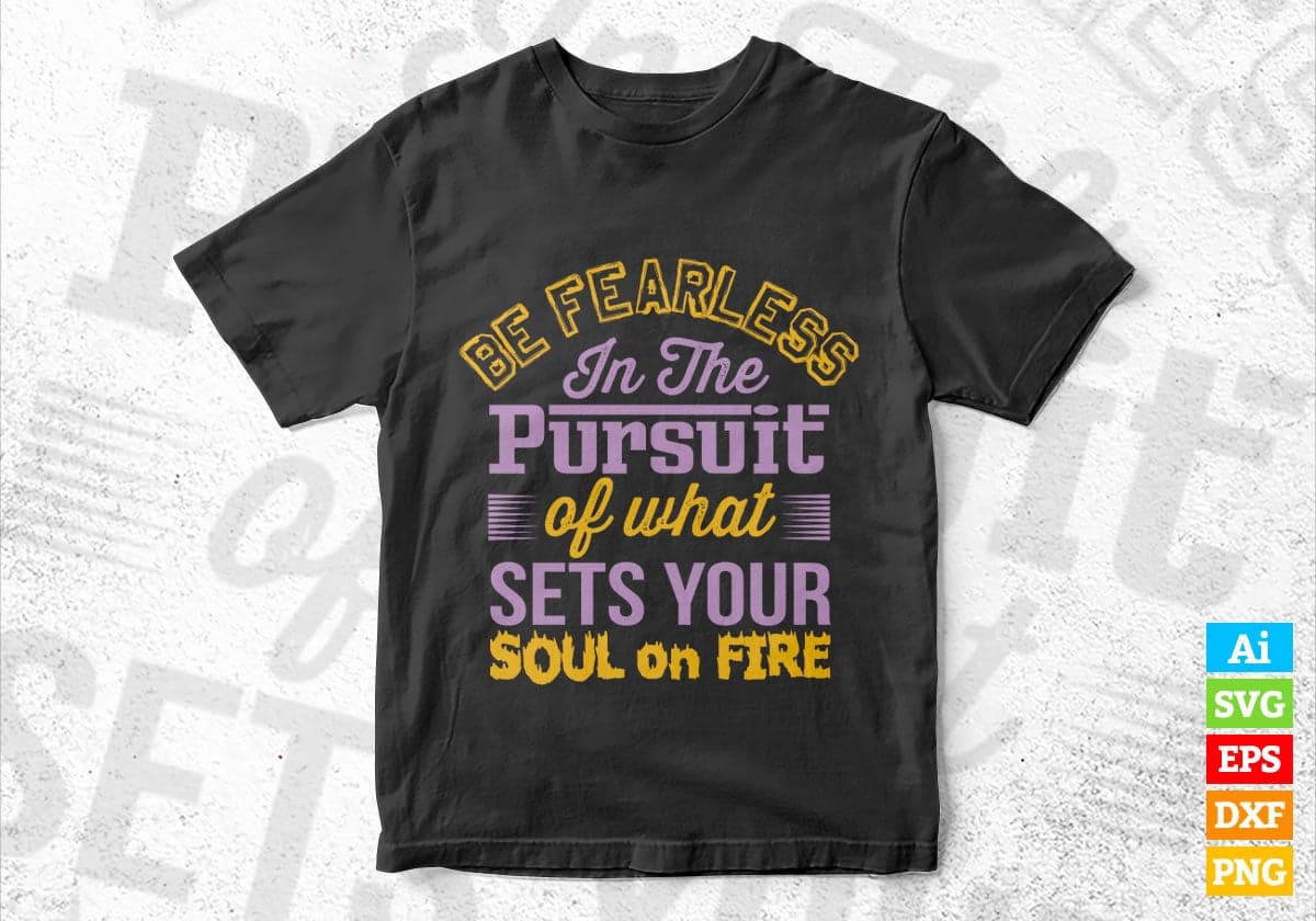 Be Fearless In The Pursuit Of What Sets Tour Soul On Fair Vector T-shirt Design in Ai Svg Png Files