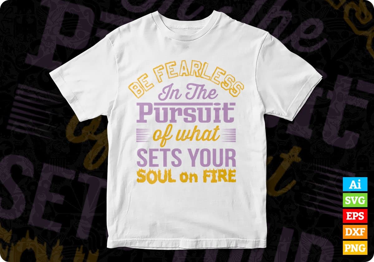 Be Fearless In The Pursuit Of What Sets Your Soul On Fire T shirt Design In Svg Cutting Printable Files