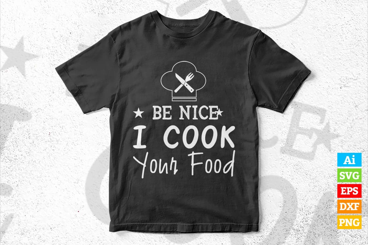 Be Nice I Cook Your Food Cooking Chef T shirt Design Ai Png Svg Printable Files
