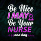 Be Nice i May Be Your Nurse One Day Vector T shirt Design in Ai Png Svg Files