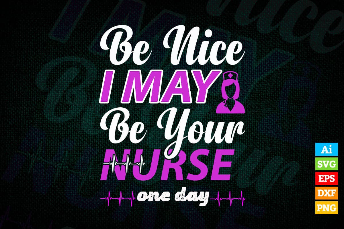 Be Nice i May Be Your Nurse One Day Vector T shirt Design in Ai Png Svg Files