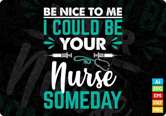 Be Nice To Me I Could Be Your Nurse Someday Editable T shirt Design In Ai Svg Files