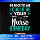 Be Nice To Me I Could Be Your Nurse Someday Editable T shirt Design In Ai Svg Files