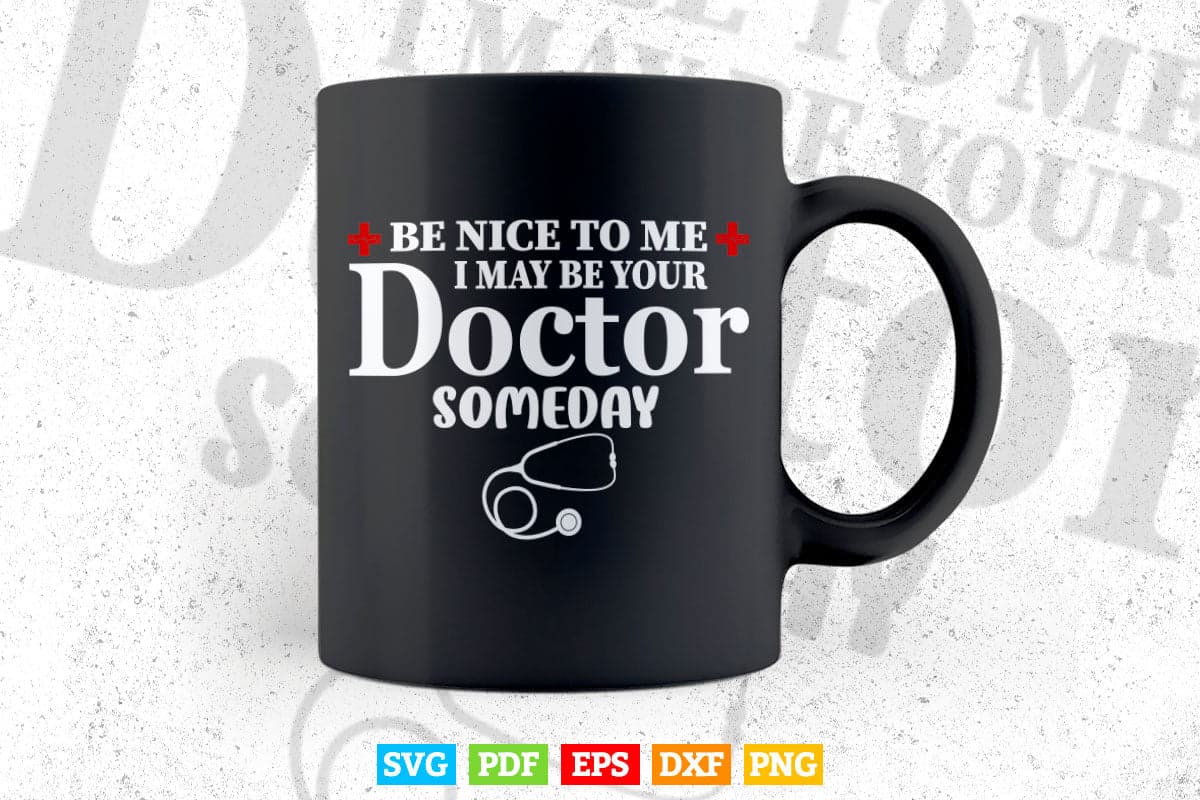 Be Nice To Me I May Be Your Doctor Someday Svg T shirt Design.