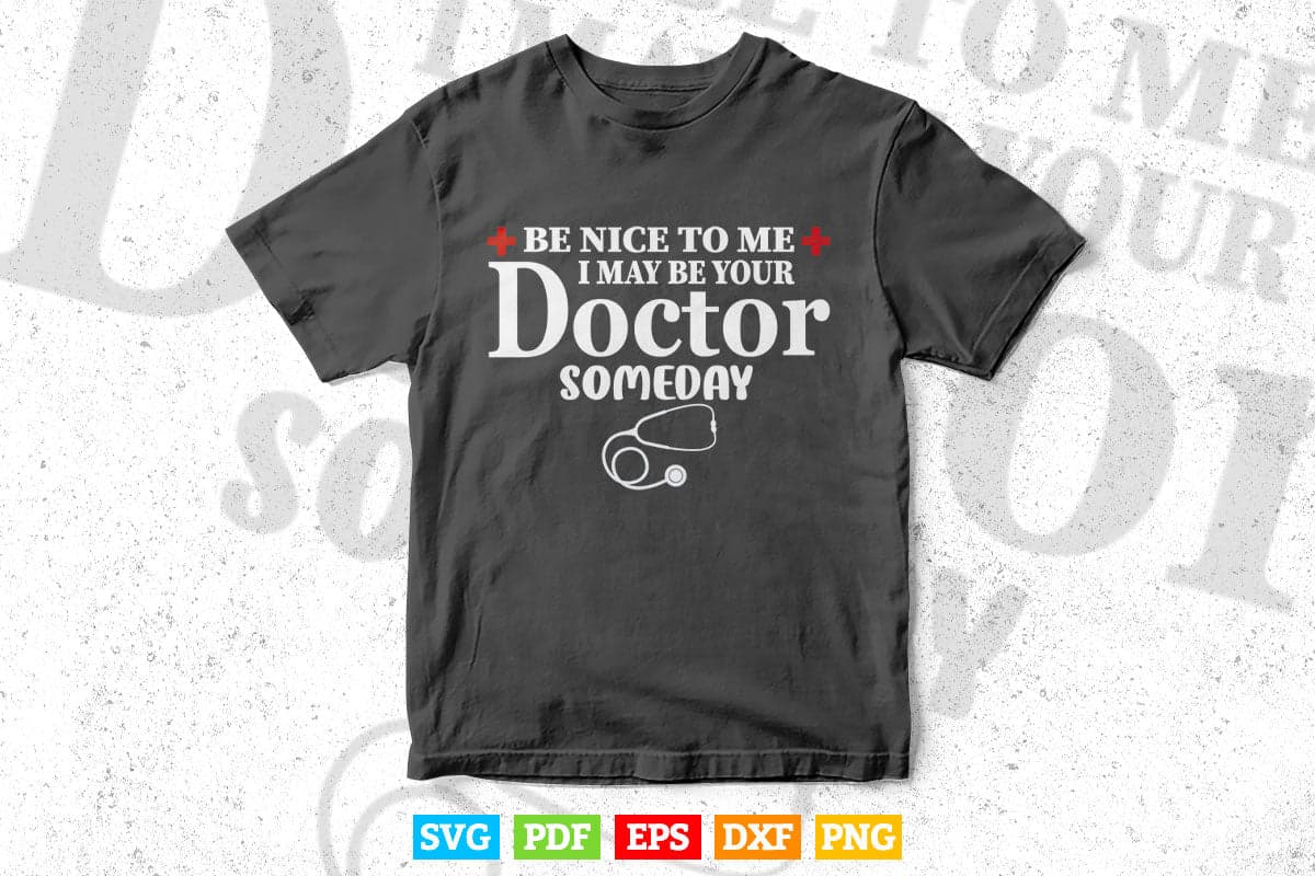 Be Nice To Me I May Be Your Doctor Someday Svg T shirt Design.