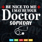 Be Nice To Me I May Be Your Doctor Someday Svg T shirt Design.
