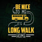 Be Nice To Me It’s a LONG Walk Home Editable Vector T-shirt Design in Ai Svg Files