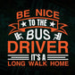 Be Nice To The Bus Driver It’s a Long Walk Editable Vector T-shirt Design in Ai Svg Files