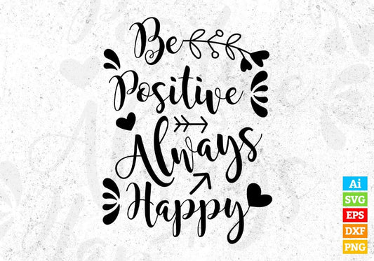 Be Positive Always Happy Inspirational T shirt Design In Png Svg Cutting Printable Files