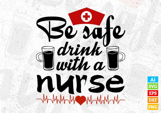 Be Safe Drink With A Nurse T shirt Design In Svg Png Cutting Printable Files