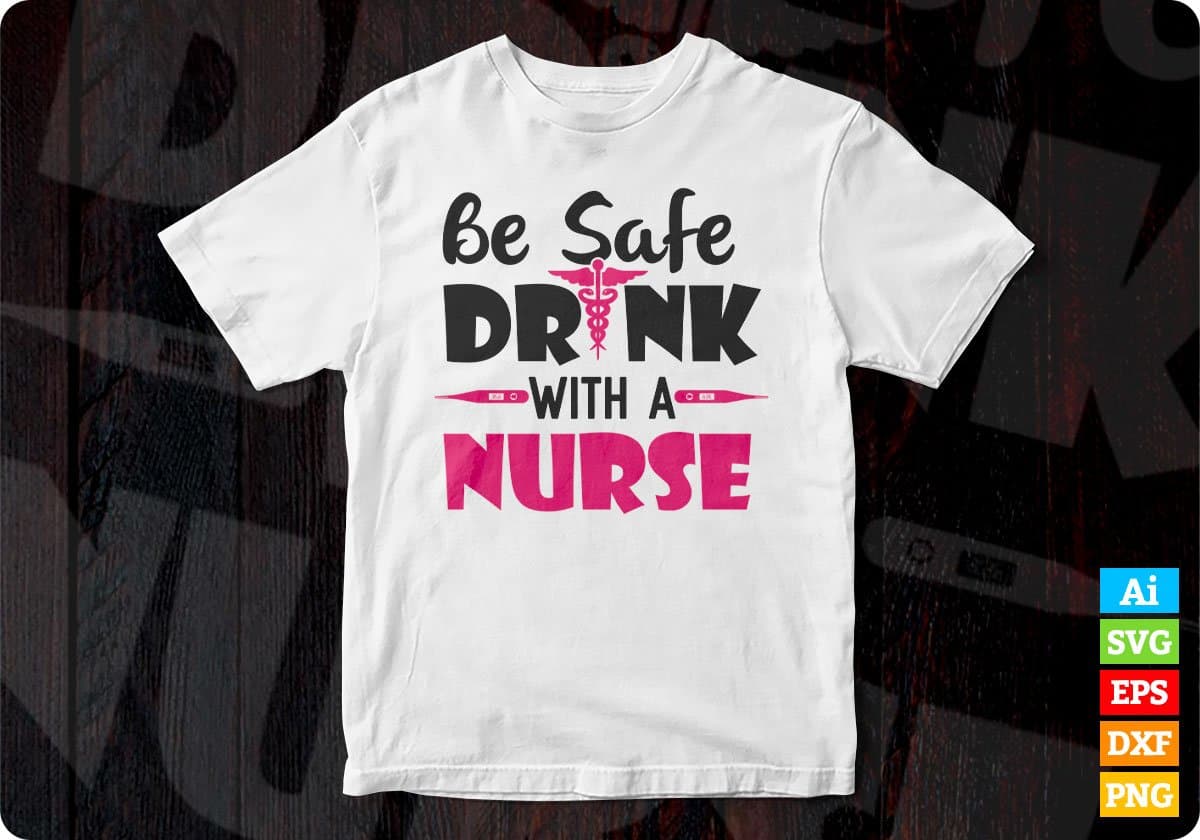 Be Safe Drink with A Nurse T shirt Design Svg Cutting Printable Files