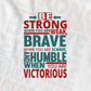 Be Strong When You Are Weak Breve When You Are Scared Humble Motivational Vector T-shirt Design in Ai Svg Png Files