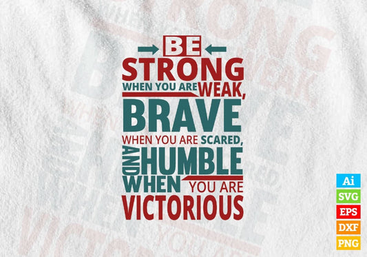 Be Strong When You Are Weak Breve When You Are Scared Humble Motivational Vector T-shirt Design in Ai Svg Png Files