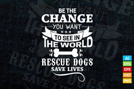 Be The Change To See In The World Rescue Dogs Save Lives Animals Vector T shirt Design in Ai Png Svg Files