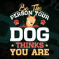 Be The Person Your Dog Thinks You Are Editable Vector T shirt Design In Svg Png Printable Files