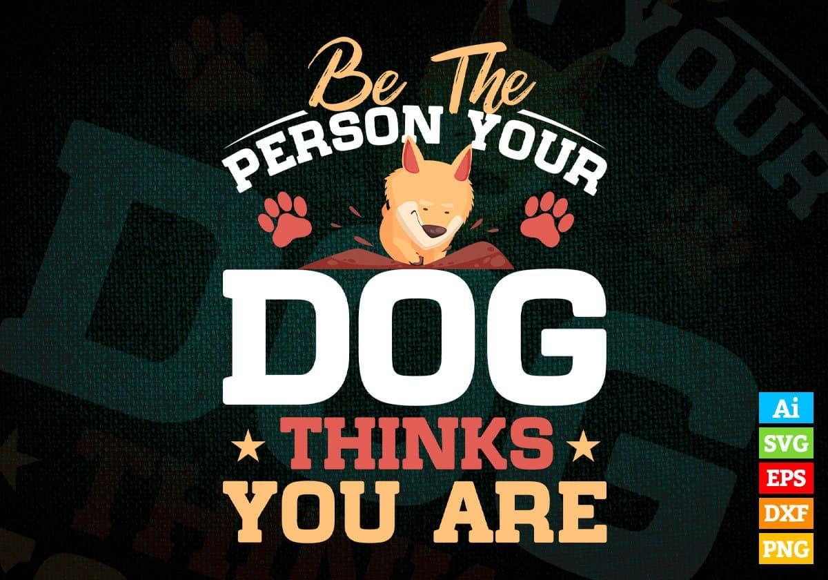 Be The Person Your Dog Thinks You Are Editable Vector T shirt Design In Svg Png Printable Files