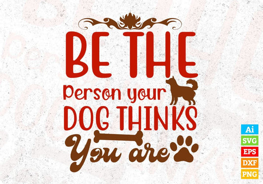 Be The Person Your Dog Thinks You Are T shirt Design In Svg Png Cutting Printable Files