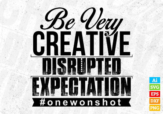 Be Very Creative Disrupted Expectation T shirt Design In Svg Cutting Printable Files