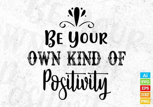 Be Your Own Kind Of Positivity Inspirational T shirt Design In Png Svg Printable Files