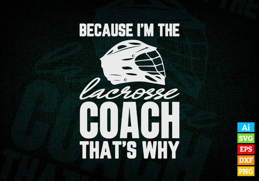 Because I'm The Lacrosse Coach That's Why Editable Vector T-shirt Design in Ai Svg Png Files