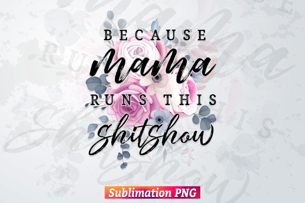 Because Mama Runs This Shitshow Flowers Leopard Mother's Day T shirt Design Png Sublimation Printable Files