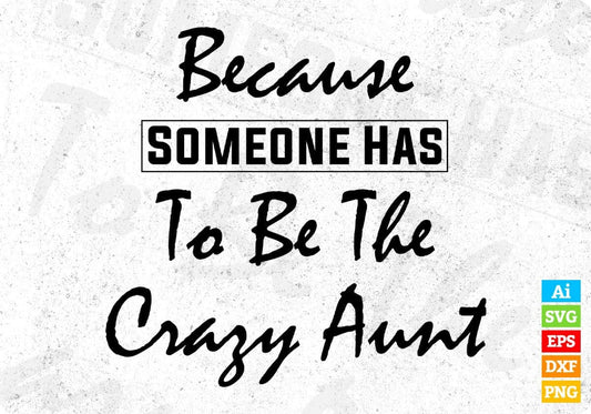 Because Someone Has To Be The Crazy Aunt T shirt Design In Png Svg Cutting Printable Files