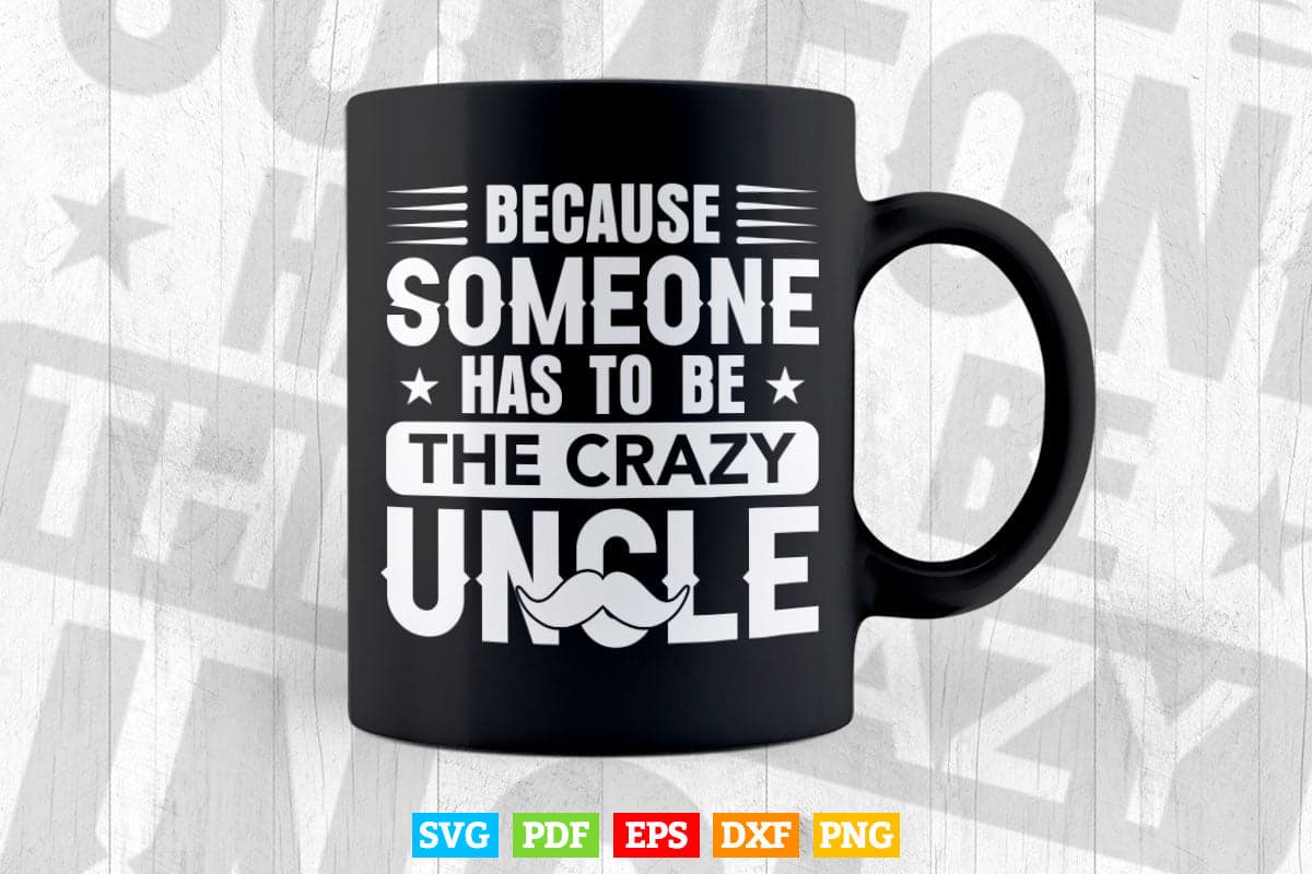 Because Someone Has To Be The Crazy Uncle Svg Png Cut Files.