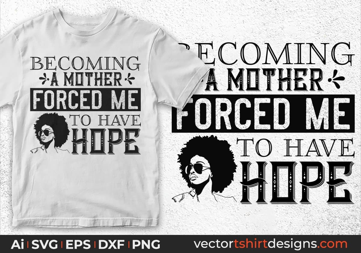 Becoming A Mother Forced Me To Have Hope Afro Editable T shirt Design Svg Cutting Printable Files