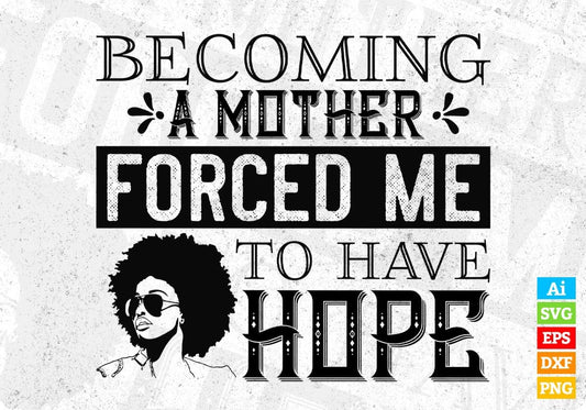 Becoming A Mother Forced Me To Have Hope Afro Editable T shirt Design Svg Cutting Printable Files