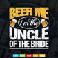 Beer Me I'm The Uncle Of Bride Wedding Party Rehearsal Dinner Svg Png Cut Files.