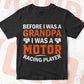 Before I Was a Grandpa i Was a Motor Racing Player Father's Day Editable Vector T-shirt Design in Ai Png Svg Files