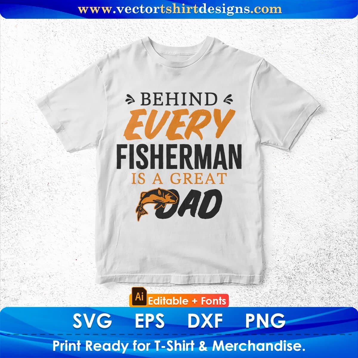 Behind Every Fisherman Is A Great Dad Father's Day Editable Vector T shirt Design In Svg Png Printable Files