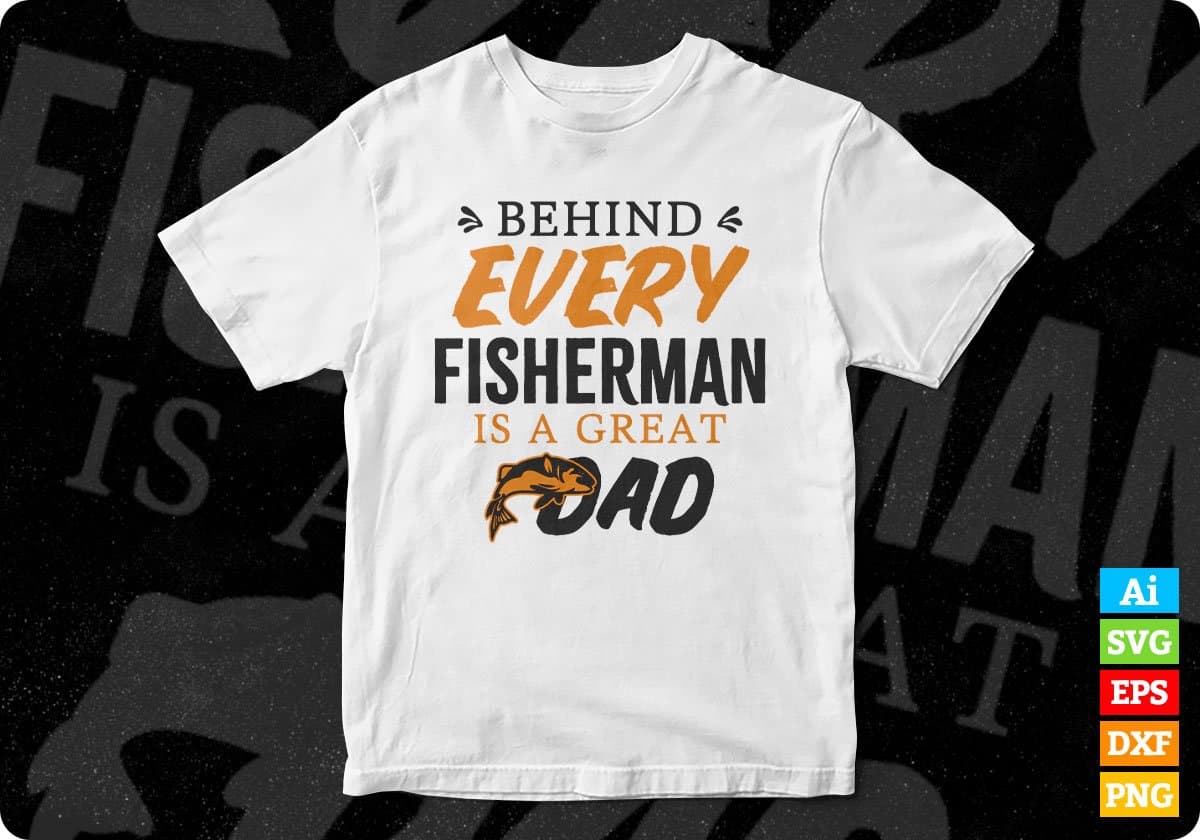 Behind Every Fisherman Is A Great Dad Father's Day Editable Vector T shirt Design In Svg Png Printable Files