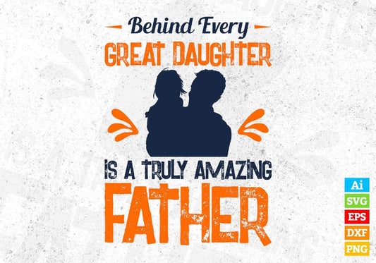 Behind Every Great Daughter Is A Truly Amazing Father Editable Vector T shirt Design In Svg Png Printable Files