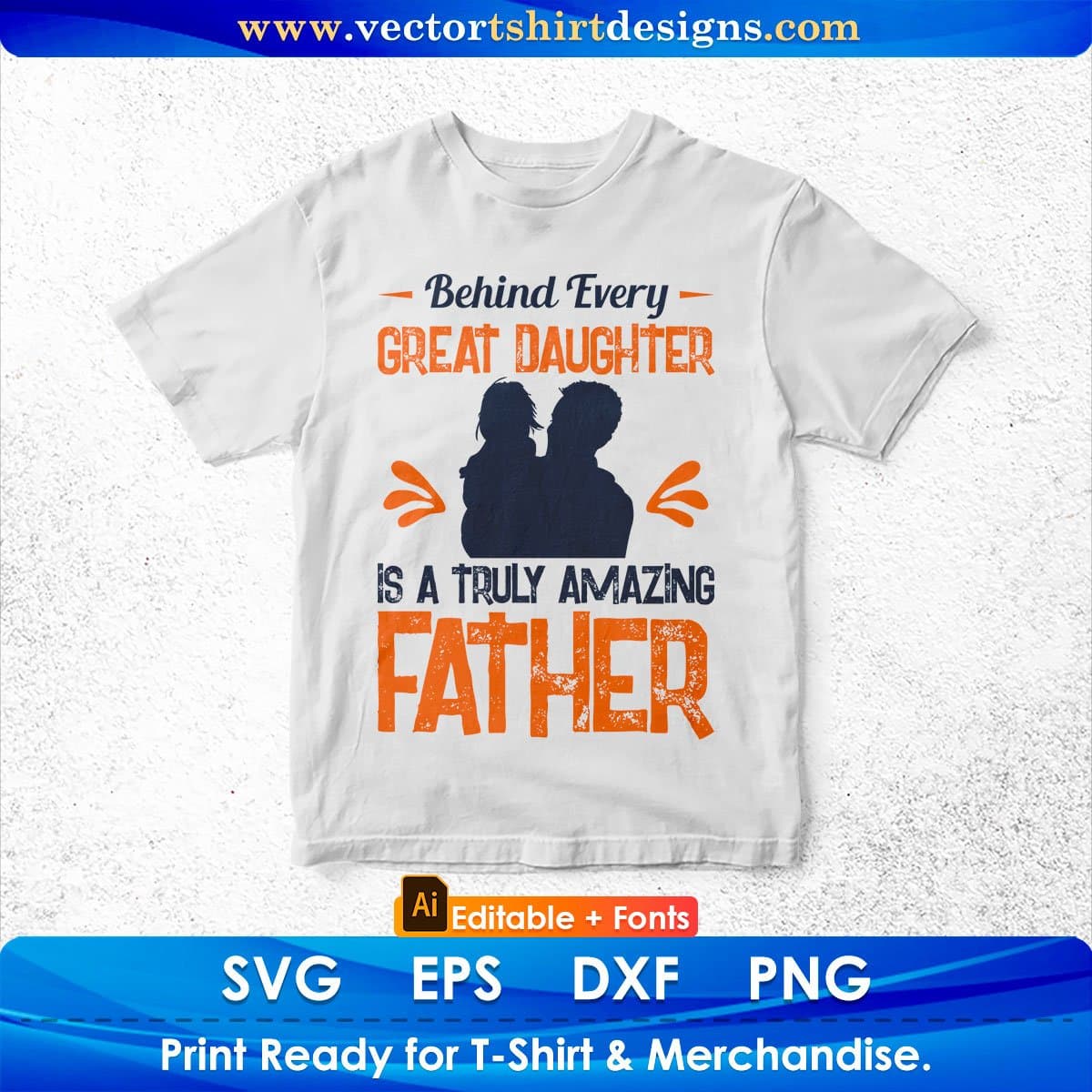 Behind Every Great Daughter Is A Truly Amazing Father Editable Vector T shirt Design In Svg Png Printable Files