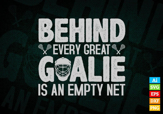 Behind Every Great Goalie Is An Empty Net Editable Vector T-shirt Design in Ai Svg Png Files