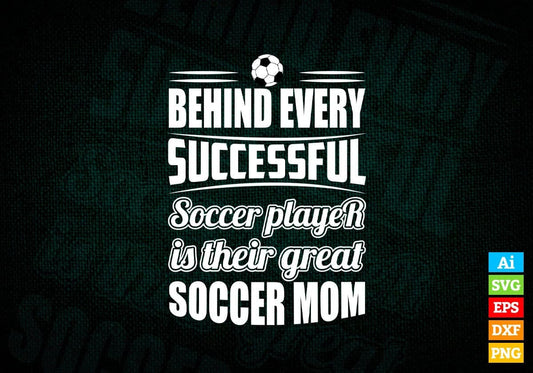 Behind Every Successful Soccer Player Is Their Great Soccer Mom Vector T-shirt Design in Ai Svg Png Files