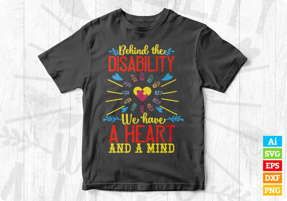 Behind The Disability, We Have A Heart And A Mind Autism Editable T shirt Design Svg Cutting Printable Files
