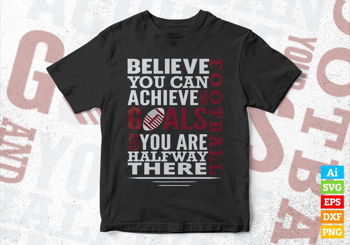 Believe You Can Achieve Your Goals Are You Halfway There Football Vector T-shirt Design in Ai Svg Png Files