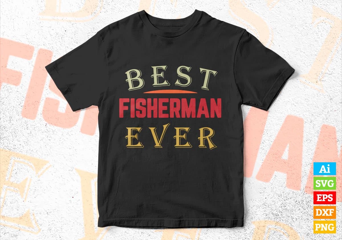 Best Fisherman Ever Editable Vector T-shirt Designs Png Svg Files